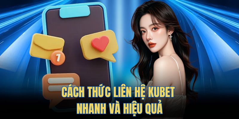 Cách Thức Liên Hệ Kubet Nhanh Và Hiệu Quả