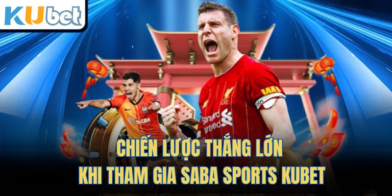 Chiến lược thắng lớn khi tham gia Saba sports Kubet