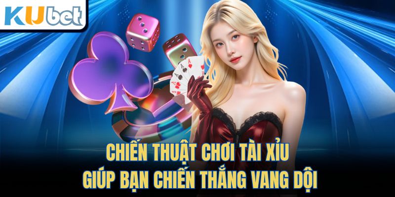 Chiến thuật chơi Tài Xỉu giúp bạn chiến thắng vang dội