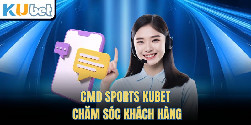 CMD Sports Kubet chăm sóc khách hàng