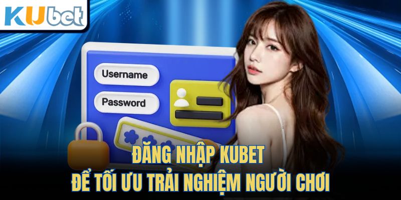Đăng Nhập Kubet để tối ưu trải nghiệm người chơi