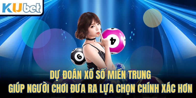 Dự đoán xổ số miền Trung giúp người chơi đưa ra lựa chọn chính xác hơn 