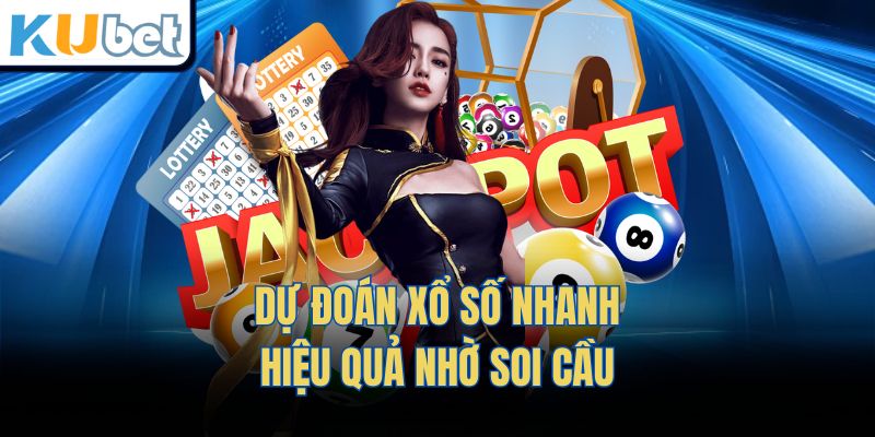 Dự đoán xổ số nhanh, hiệu quả nhờ soi cầu
