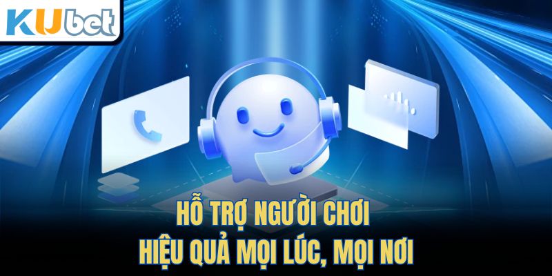 Hỗ trợ người chơi hiệu quả mọi lúc, mọi nơi