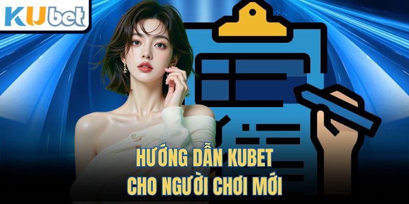 Hướng dẫn Kubet cho người chơi mới 