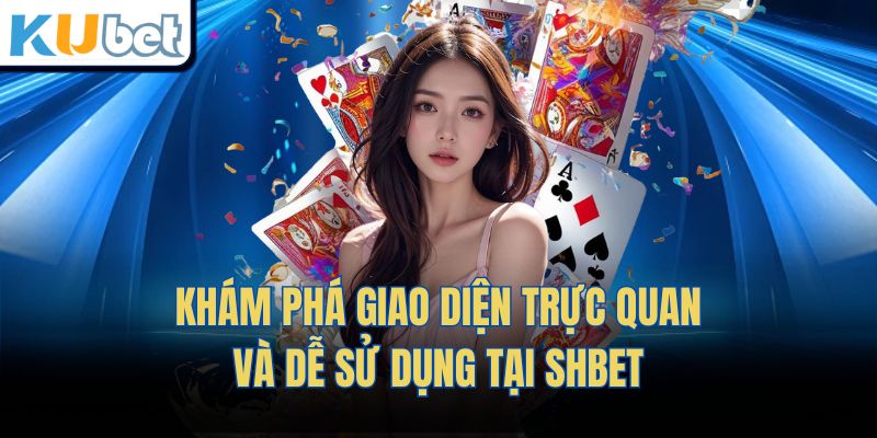 Khám phá giao diện trực quan và dễ sử dụng tại Shbet