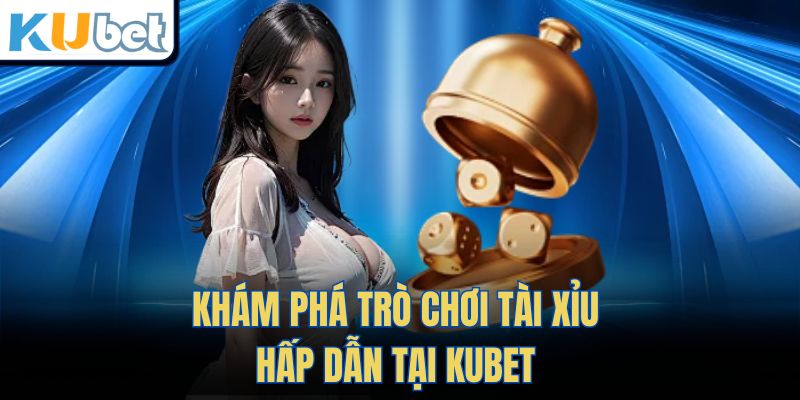 Khám phá trò chơi Tài Xỉu hấp dẫn tại Kubet 