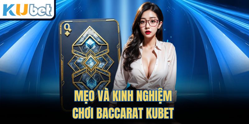 Mẹo và kinh nghiệm chơi Baccarat Kubet 