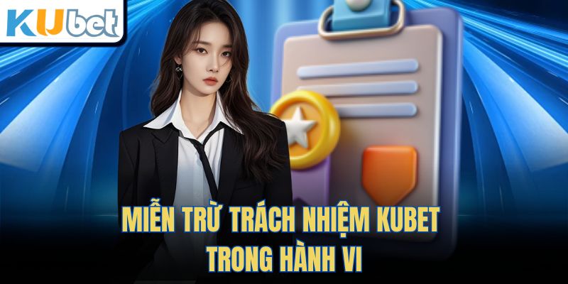 Miễn Trừ Trách Nhiệm Kubet trong hành vi
