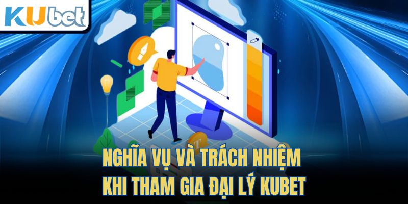 Nghĩa vụ và trách nhiệm khi tham gia Đại Lý Kubet