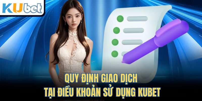 Quy định giao dịch tại Điều Khoản Sử Dụng Kubet