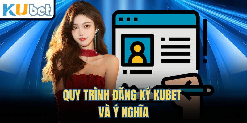 Quy trình đăng ký Kubet và ý nghĩa