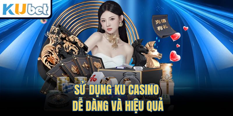 Sử Dụng Ku Casino Dễ Dàng Và Hiệu Quả