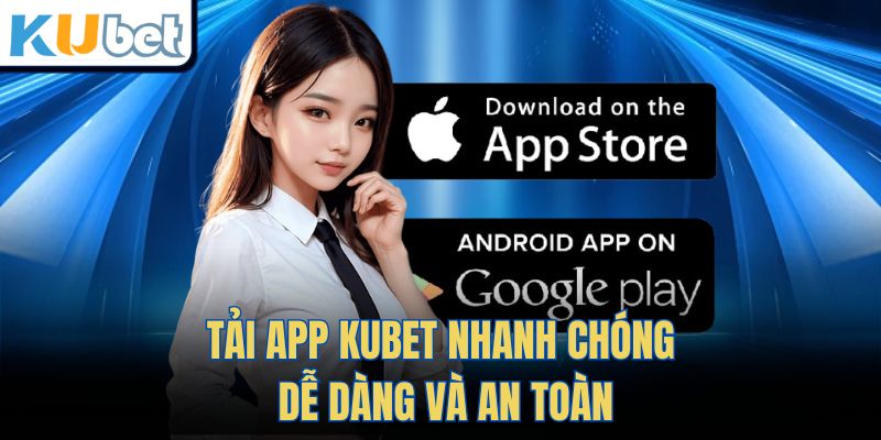 Tải App Kubet Nhanh Chóng, Dễ Dàng và An Toàn