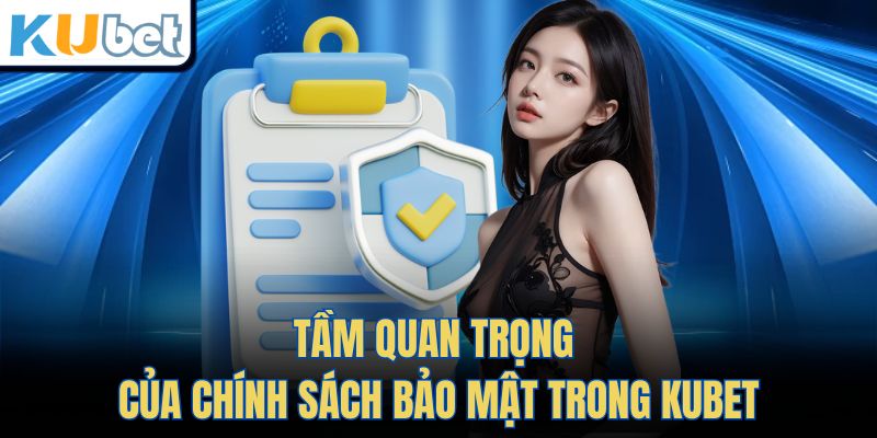 Tầm Quan Trọng Của Chính Sách Bảo Mật Trong Kubet