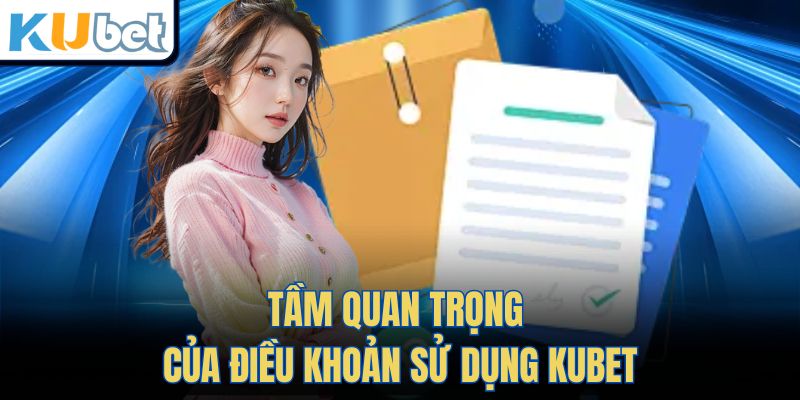 Tầm quan trọng của Điều Khoản Sử Dụng Kubet