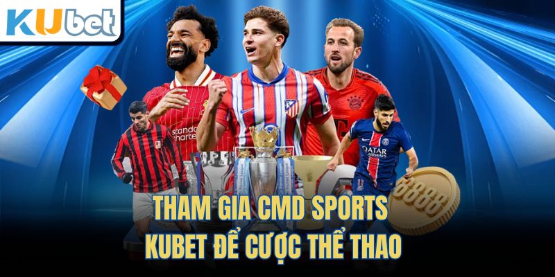 Tham gia CMD Sports Kubet để cược thể thao
