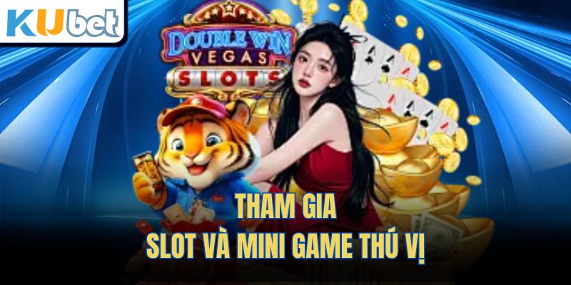 Tham gia slot và mini game thú vị 