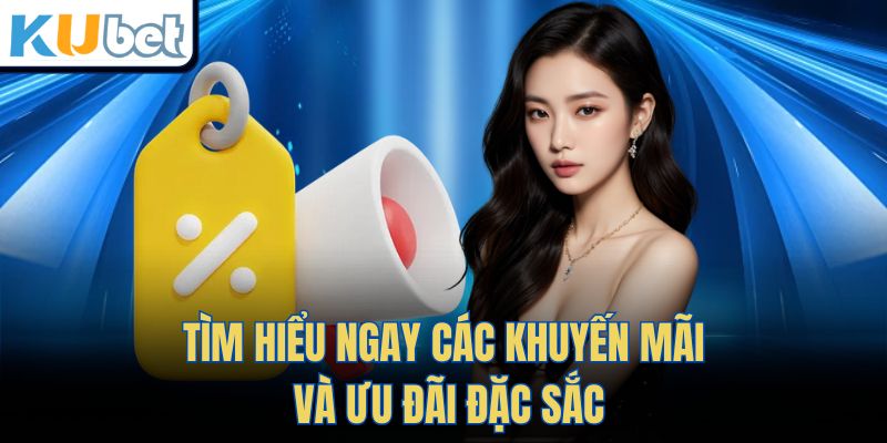 Tìm Hiểu Ngay Các Khuyến Mãi Và Ưu Đãi Đặc Sắc