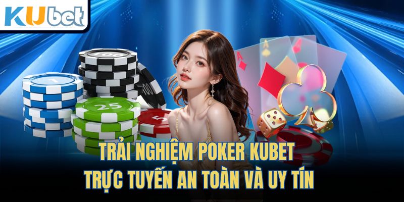 Trải nghiệm POKER Kubet trực tuyến an toàn và uy tín