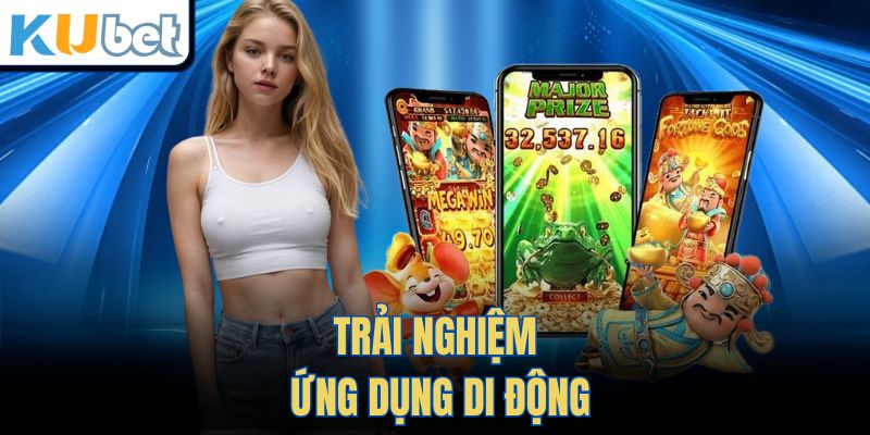Trải Nghiệm Ứng Dụng Di Động