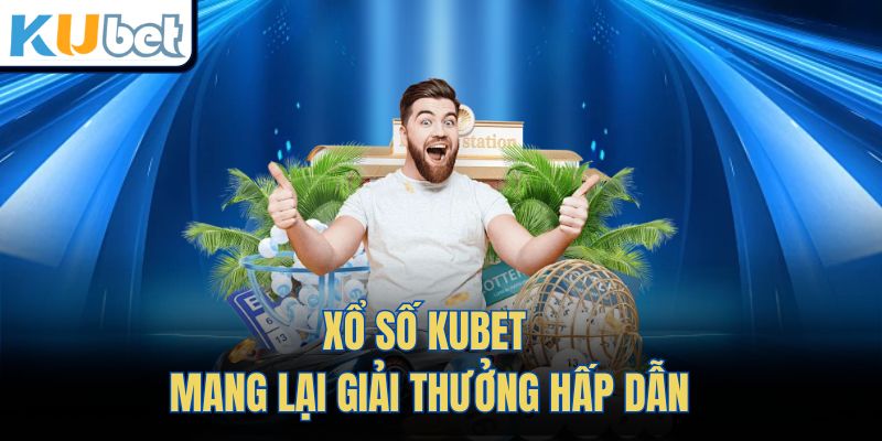 Xổ Số Kubet mang lại giải thưởng hấp dẫn